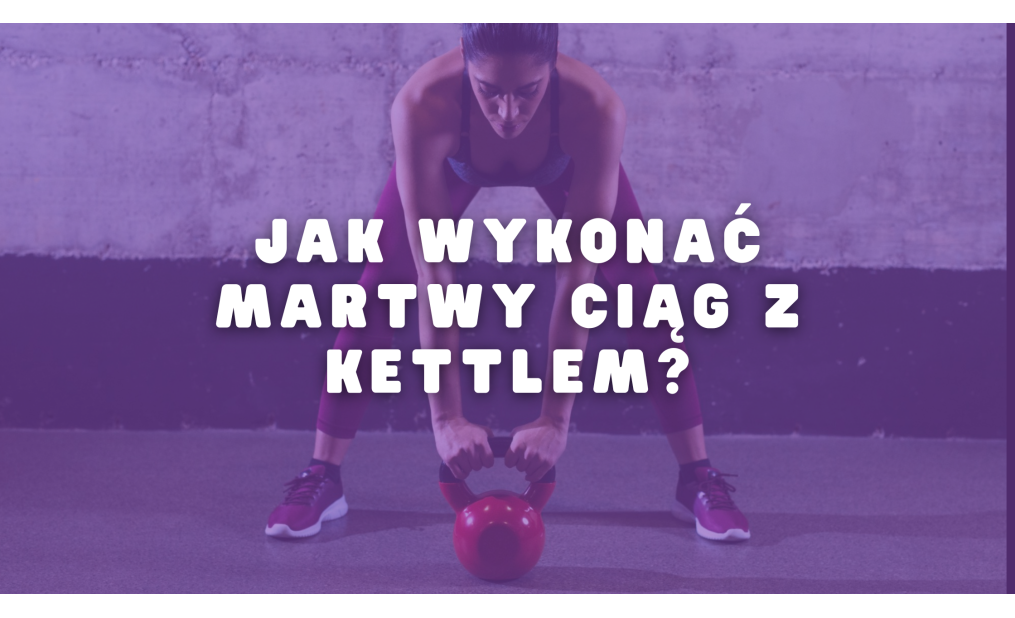 Jak wykonać martwy ciąg z kettlem?