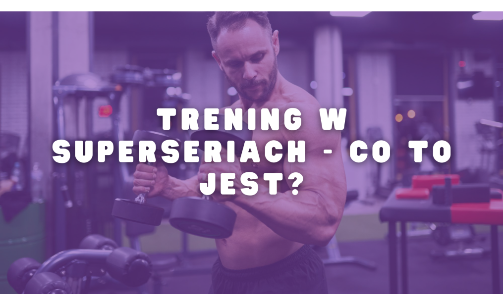 Trening w superseriach - co to jest?