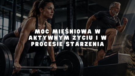 Moc mięśniowa w aktywnym życiu i w procesie starzenia